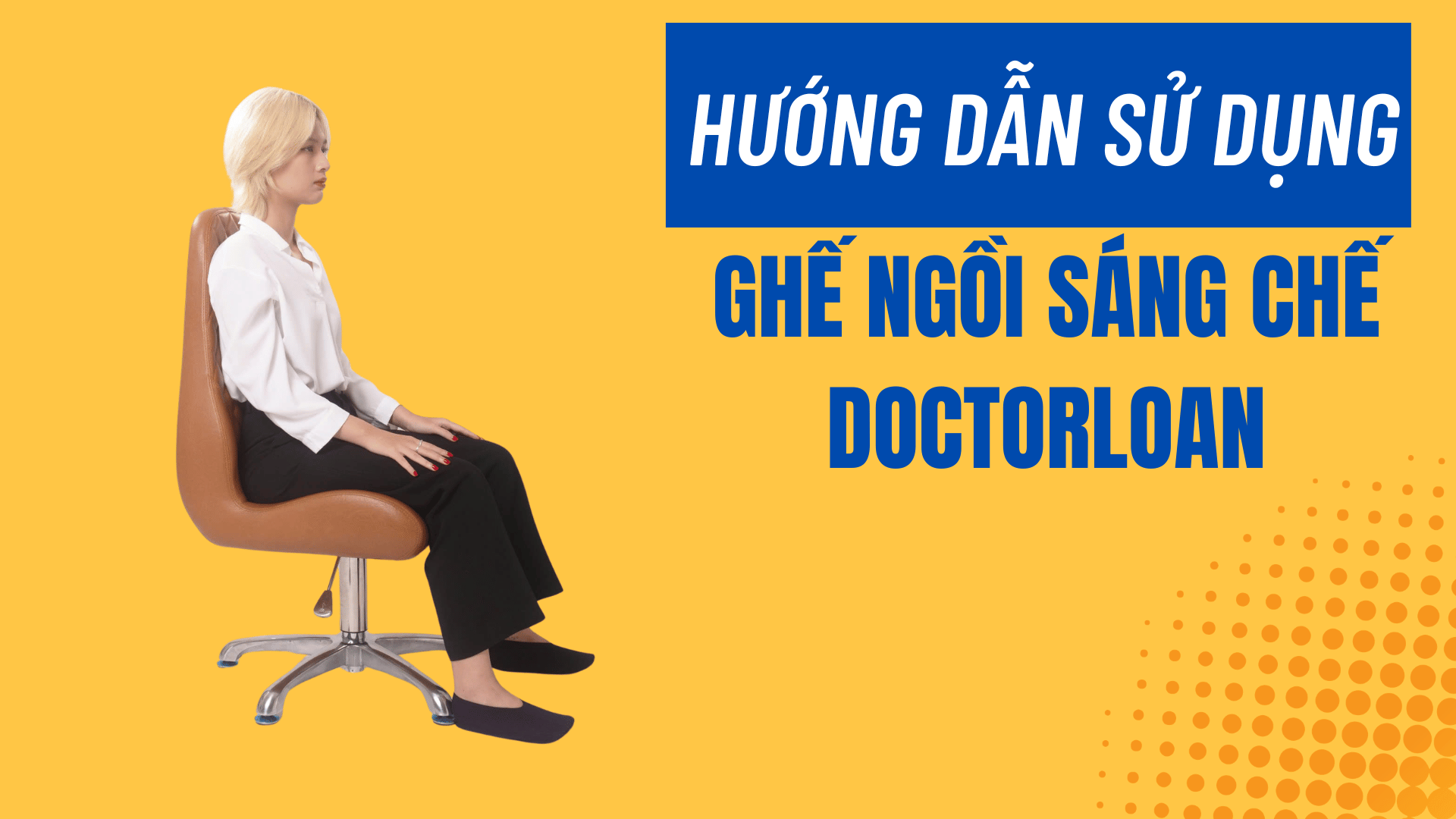 HƯỚNG DẪN SỬ DỤNG GHẾ NGỒI SÁNG CHẾ DOCTORLOAN