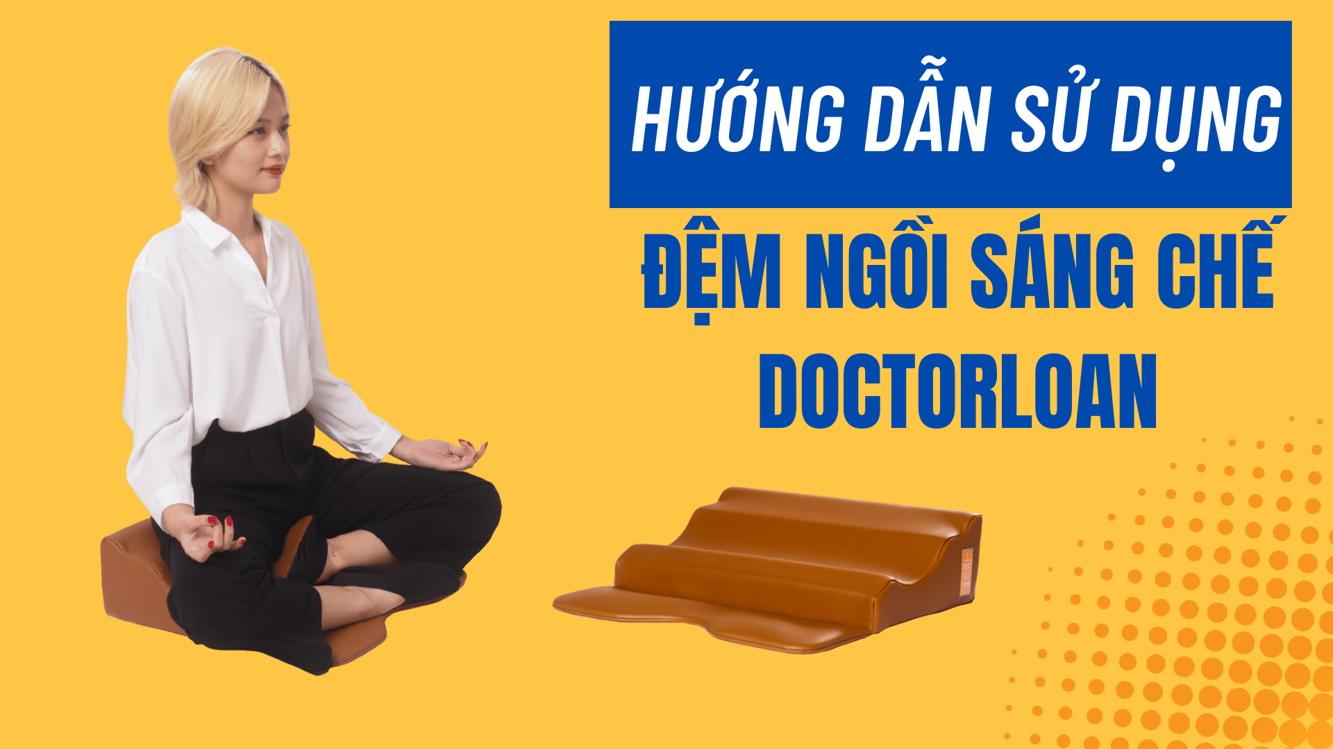 HƯỚNG DẪN SỬ DỤNG ĐỆM NGỒI SÁNG CHẾ DOCTORLOAN